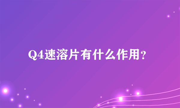 Q4速溶片有什么作用？