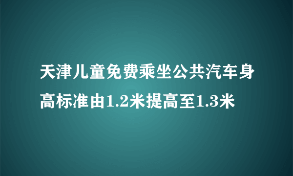 天津儿童免费乘坐公共汽车身高标准由1.2米提高至1.3米