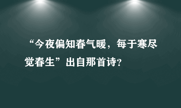 “今夜偏知春气暖，每于寒尽觉春生”出自那首诗？