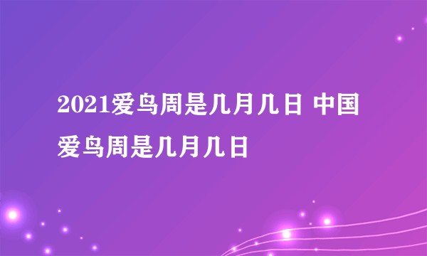 2021爱鸟周是几月几日 中国爱鸟周是几月几日