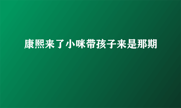 康熙来了小咪带孩子来是那期