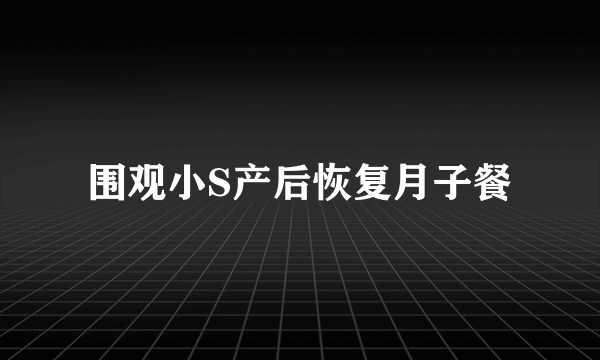 围观小S产后恢复月子餐