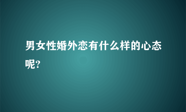 男女性婚外恋有什么样的心态呢?