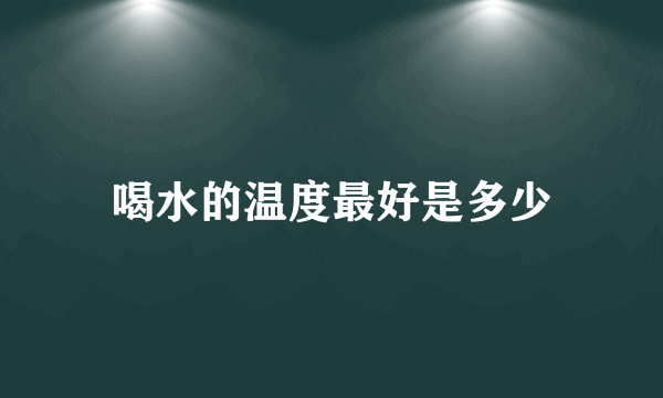 喝水的温度最好是多少