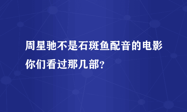 周星驰不是石斑鱼配音的电影你们看过那几部？