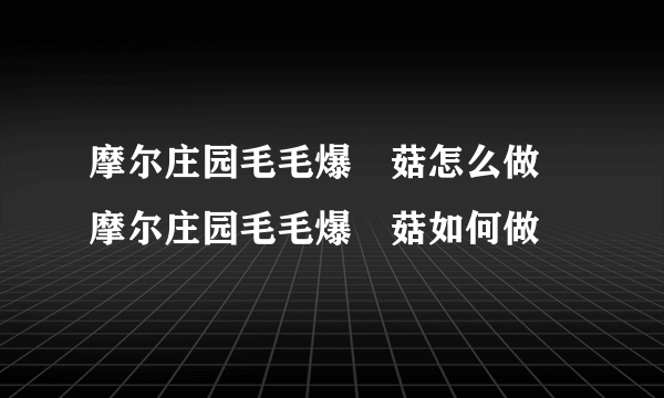 摩尔庄园毛毛爆囧菇怎么做 摩尔庄园毛毛爆囧菇如何做