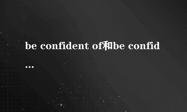 be confident of和be confident in有什么区别