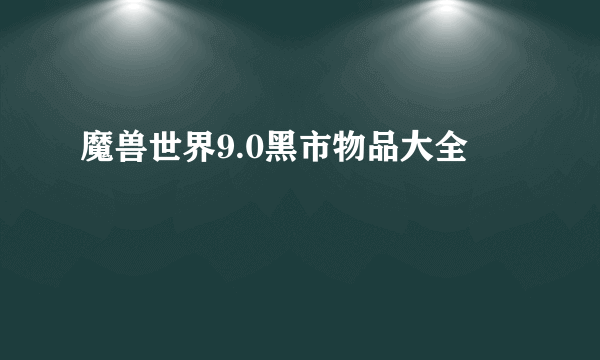 魔兽世界9.0黑市物品大全