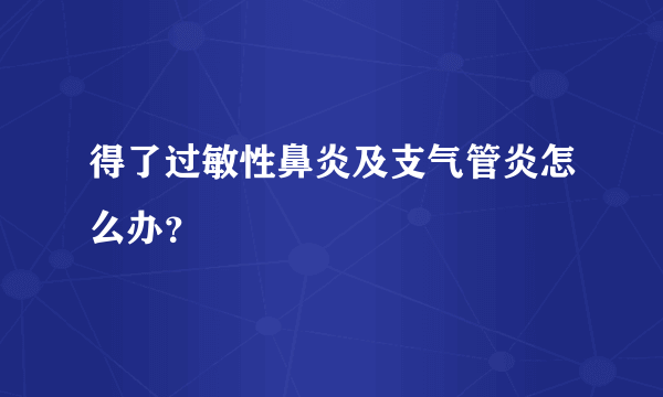 得了过敏性鼻炎及支气管炎怎么办？