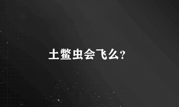 土鳖虫会飞么？