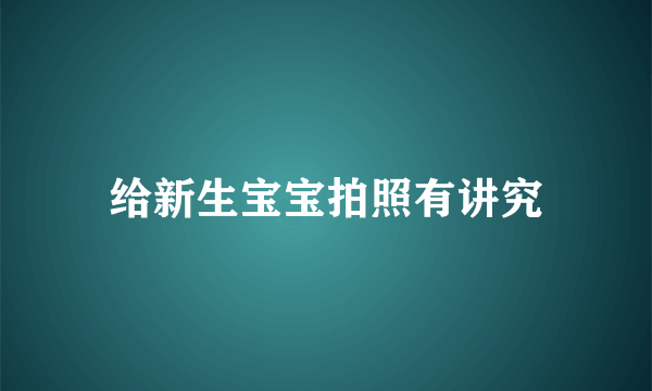 给新生宝宝拍照有讲究