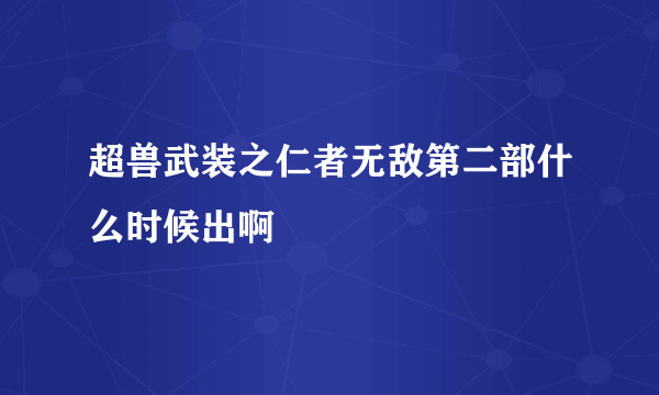 超兽武装之仁者无敌第二部什么时候出啊