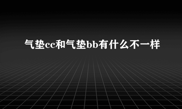 气垫cc和气垫bb有什么不一样