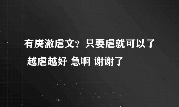 有庚澈虐文？只要虐就可以了 越虐越好 急啊 谢谢了