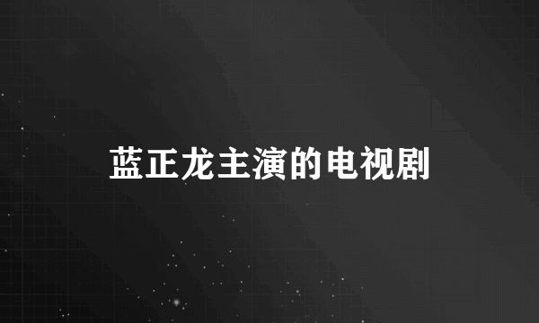 蓝正龙主演的电视剧