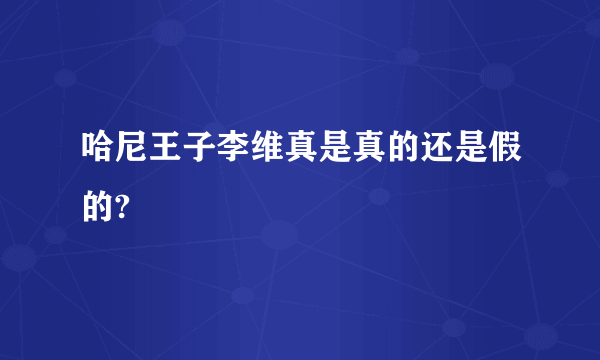 哈尼王子李维真是真的还是假的?