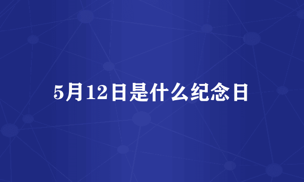 5月12日是什么纪念日