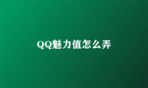 QQ魅力值怎么弄