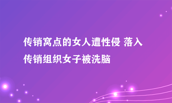 传销窝点的女人遭性侵 落入传销组织女子被洗脑