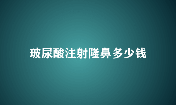 玻尿酸注射隆鼻多少钱