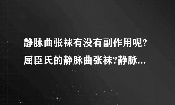 静脉曲张袜有没有副作用呢?屈臣氏的静脉曲张袜?静脉曲张症状表现是什么