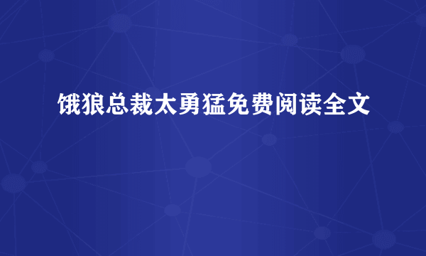 饿狼总裁太勇猛免费阅读全文