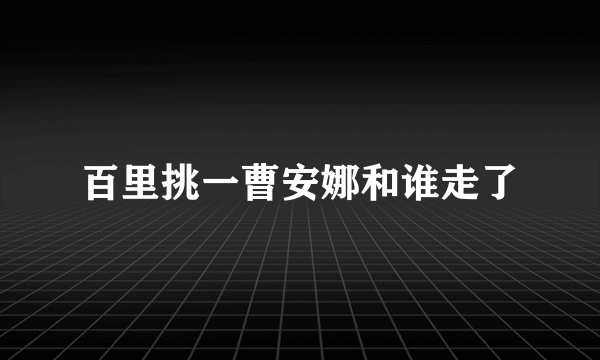 百里挑一曹安娜和谁走了