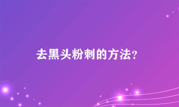 去黑头粉刺的方法？