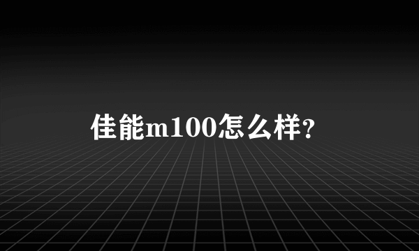 佳能m100怎么样？