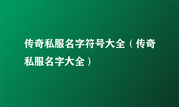 传奇私服名字符号大全（传奇私服名字大全）