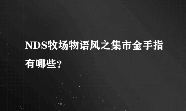 NDS牧场物语风之集市金手指有哪些？