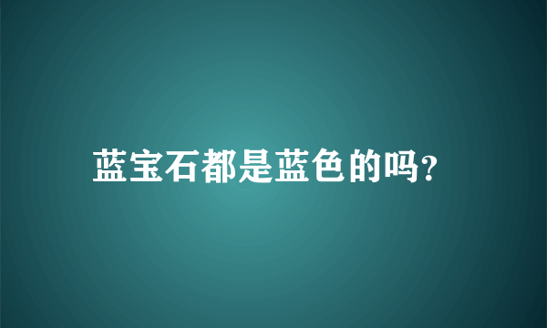 蓝宝石都是蓝色的吗？