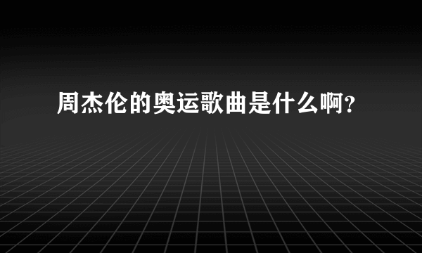 周杰伦的奥运歌曲是什么啊？