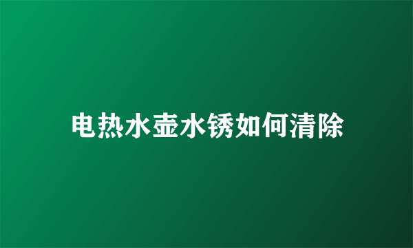 电热水壶水锈如何清除