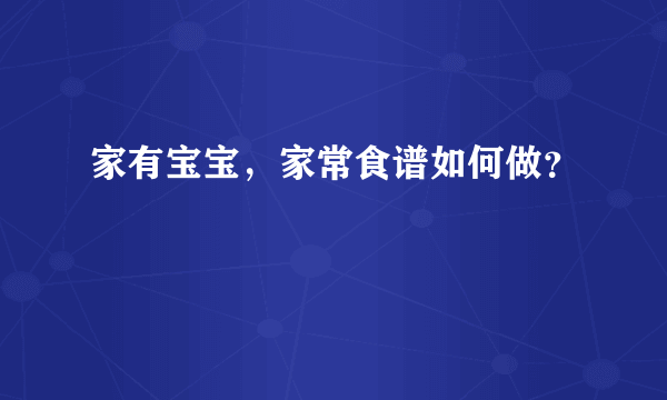 家有宝宝，家常食谱如何做？