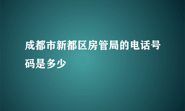 成都市新都区房管局的电话号码是多少