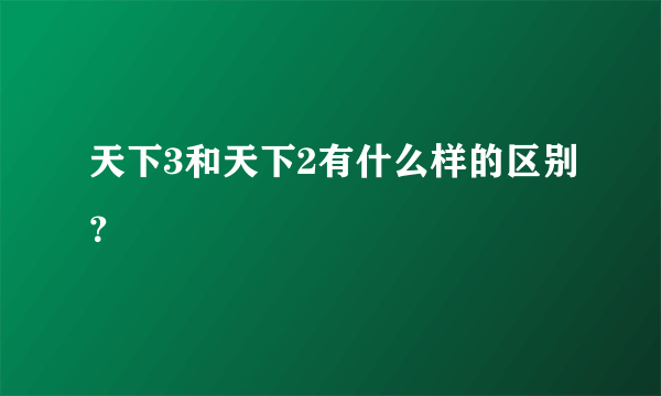 天下3和天下2有什么样的区别？