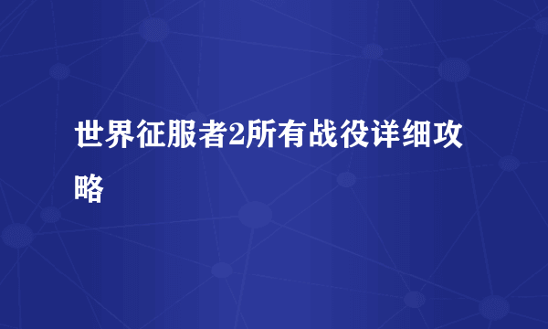 世界征服者2所有战役详细攻略