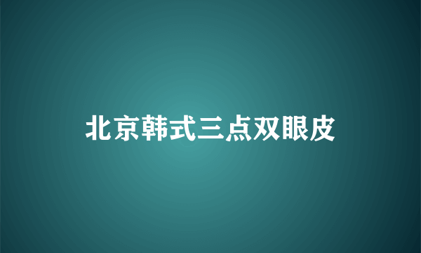 北京韩式三点双眼皮