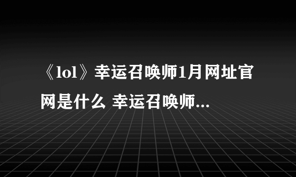 《lol》幸运召唤师1月网址官网是什么 幸运召唤师1月网址官网介绍