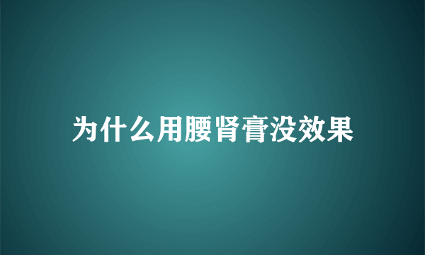 为什么用腰肾膏没效果