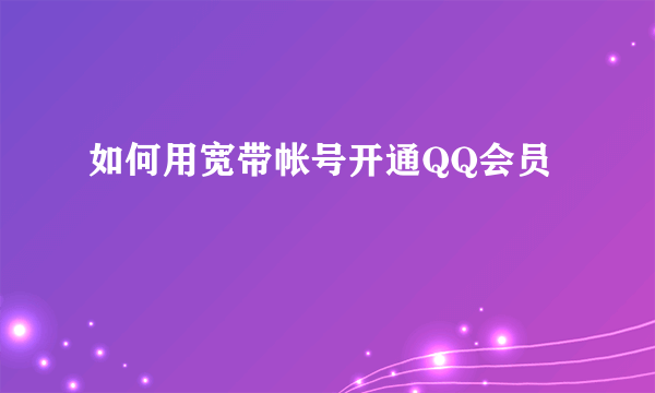 如何用宽带帐号开通QQ会员