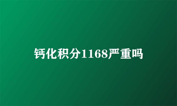 钙化积分1168严重吗