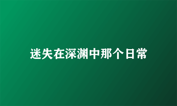 迷失在深渊中那个日常