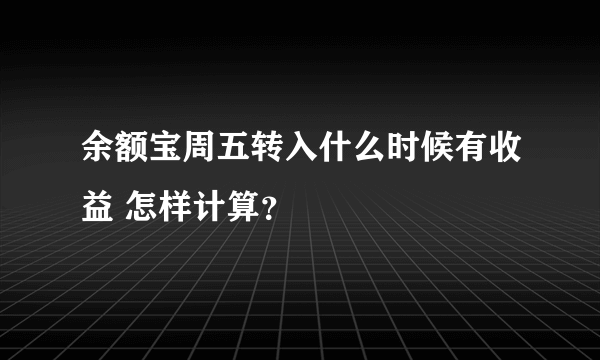 余额宝周五转入什么时候有收益 怎样计算？