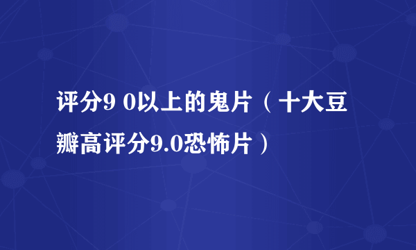 评分9 0以上的鬼片（十大豆瓣高评分9.0恐怖片）