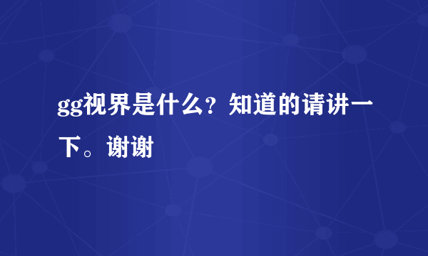 gg视界是什么？知道的请讲一下。谢谢