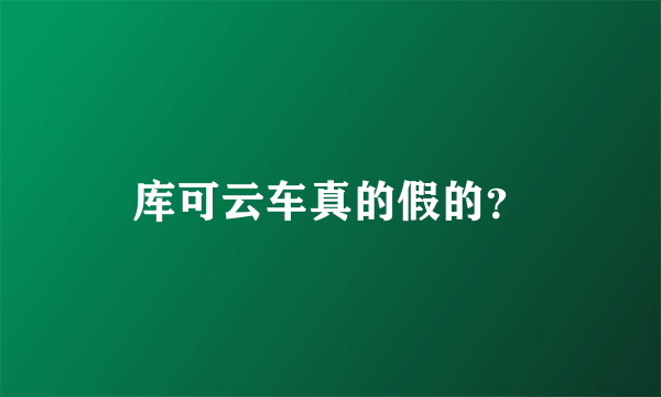 库可云车真的假的？