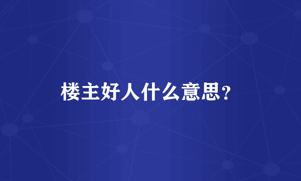 楼主好人什么意思？