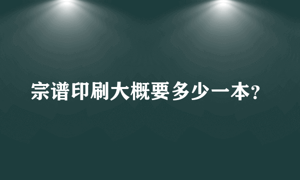 宗谱印刷大概要多少一本？